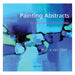 Painting Abstracts: Ideas, Projects and Techniques-Marston Moor