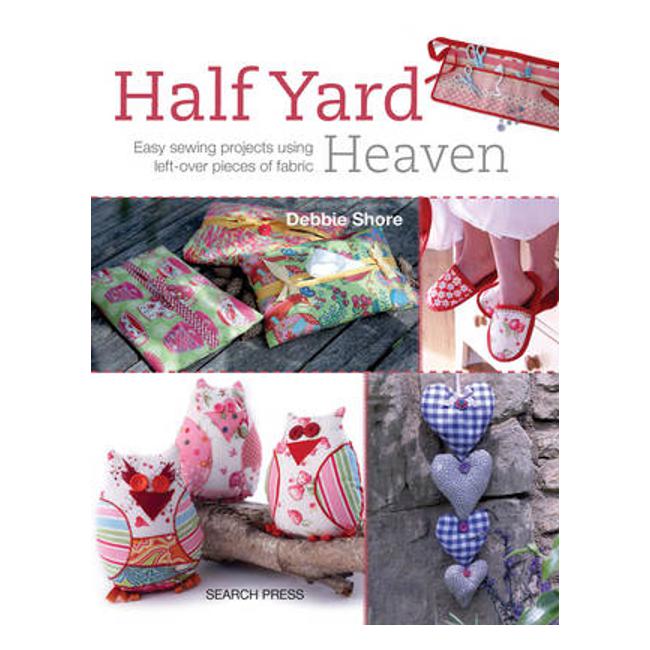 Half Yard (TM) Heaven: Easy Sewing Projects Using Leftover Pieces of Fabric - Debbie Shore