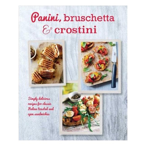 Panini, Bruschetta & Crostinisimply Delicious Recipes For Classic Italian Toasted And Open Sandwiches-Marston Moor