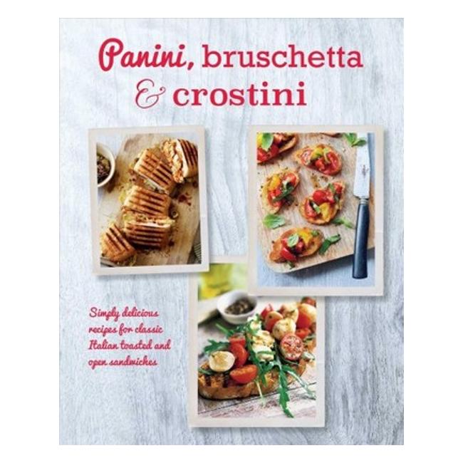 Panini, Bruschetta & Crostinisimply Delicious Recipes For Classic Italian Toasted And Open Sandwiches-Marston Moor