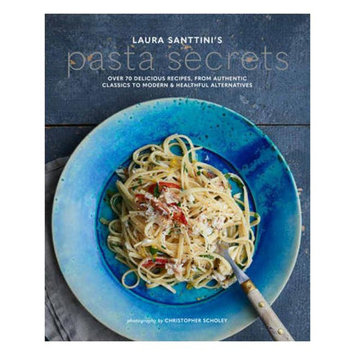 Laura Santtini'S Pasta Secrets : Over 70 Delicious Recipes, From Authentic Classics To Modern And Healthful Alternatives-Marston Moor