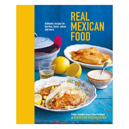 Real Mexican Food: Authentic Recipes For Burritos, Tacos, Salsas And More-Marston Moor