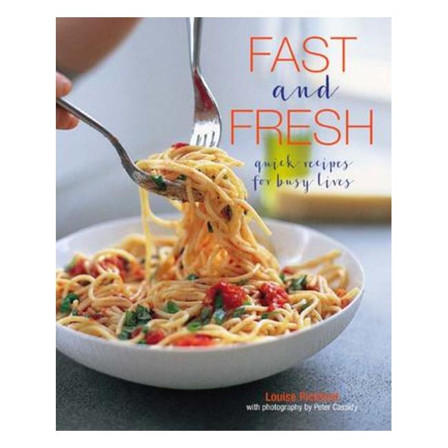 Fast And Fresh : Quick Recipes For Busy Lives - Louise Pickford