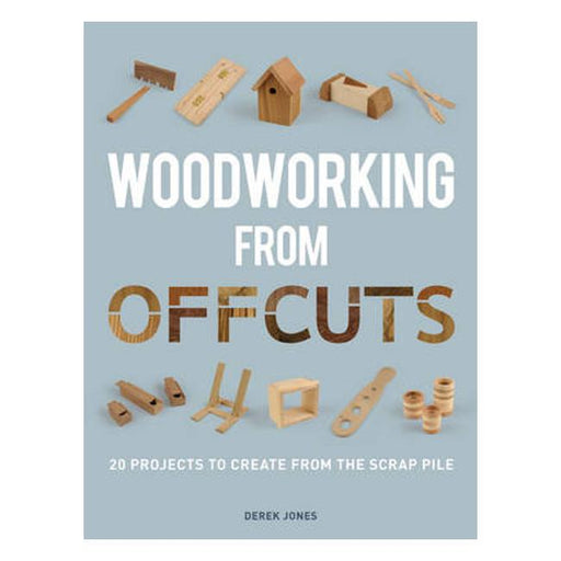 Woodworking from Offcuts: 20 Projects to Create from the Scrap Pile-Marston Moor