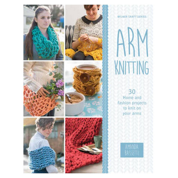 Arm Knitting: 30 Home and fashion projects to knit on your arm