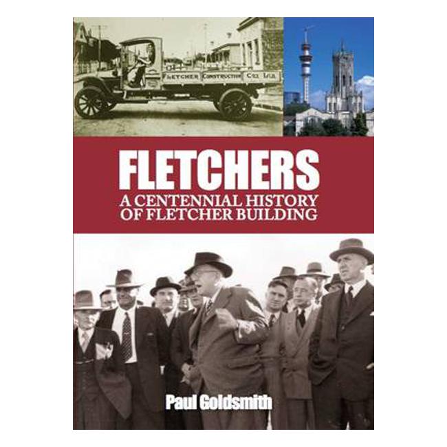 Fletchers: A Centennial History of Fletcher Building - Paul Goldsmith