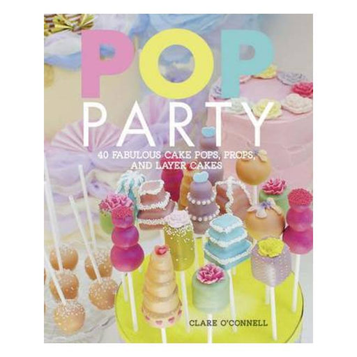 Pop Party: 35 Fabulous Cake Pops, Props And Layer Cakes-Marston Moor