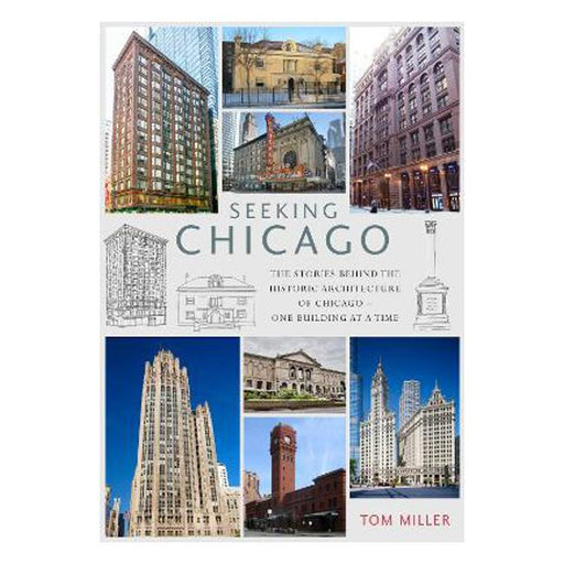 Seeking Chicago: The Stories Behind the Architecture of the Windy City - One Building at a Time-Marston Moor