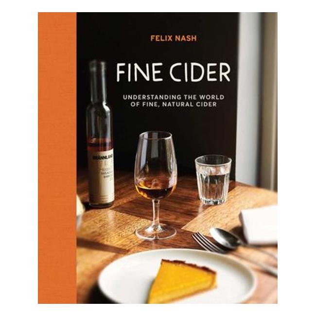 Fine Cider - A Look At The Producers And Makers Shaping The Contemporary Cider Movement - Felix Nash