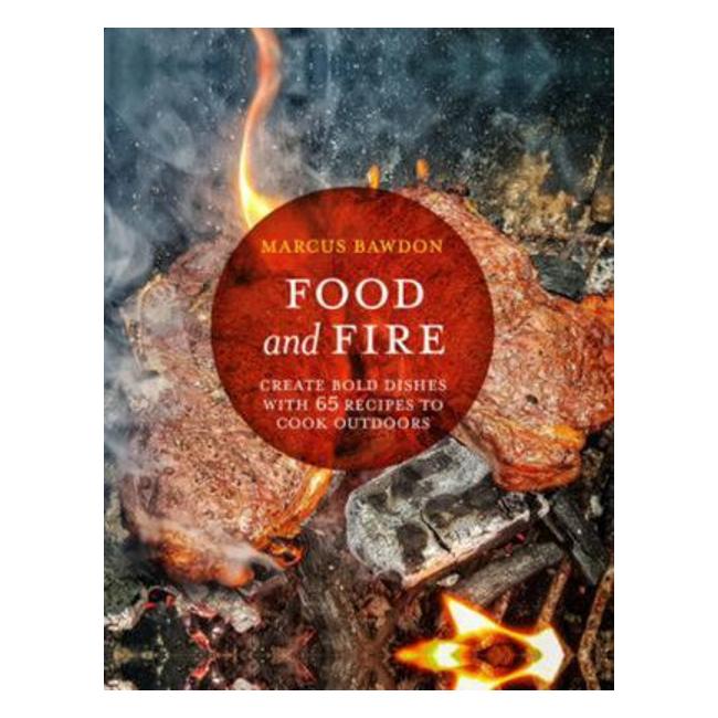 Food And Fire - Create Bold Flavors With 65 Recipes To Cook Outdoors - Marcus Bawdon