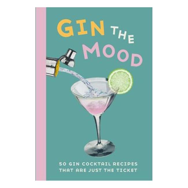 Gin The Mood - 50 Gin Cocktail Recipes That Are Just The Ticket - Dog 'N' Bone Books Staff