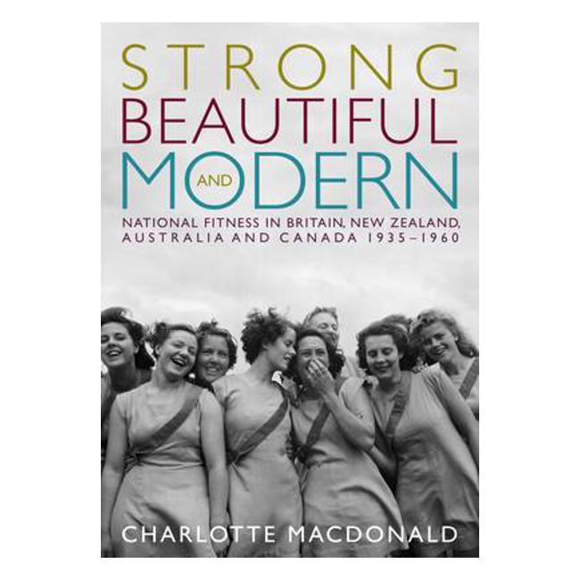 Strong, Beautiful and Modern: National Fitness in Australia, Britain, Canada and New Zealand, 1935-1960-Marston Moor