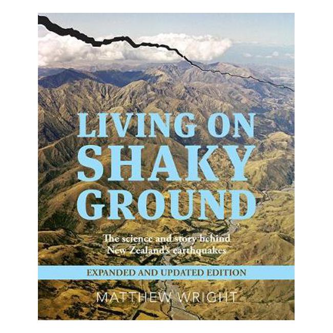 Living on Shaky Ground: The Science and Story Behind New Zealand's Earthquakes Expanded and Updated Edition: 2019-Marston Moor