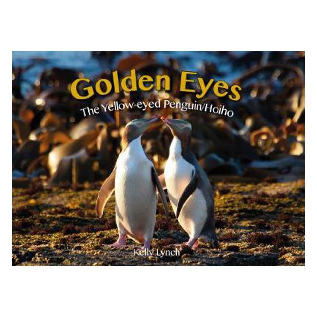 Golden Eyes: The Yellow-eyed Penguin/Hoiho - Kelly Lynch