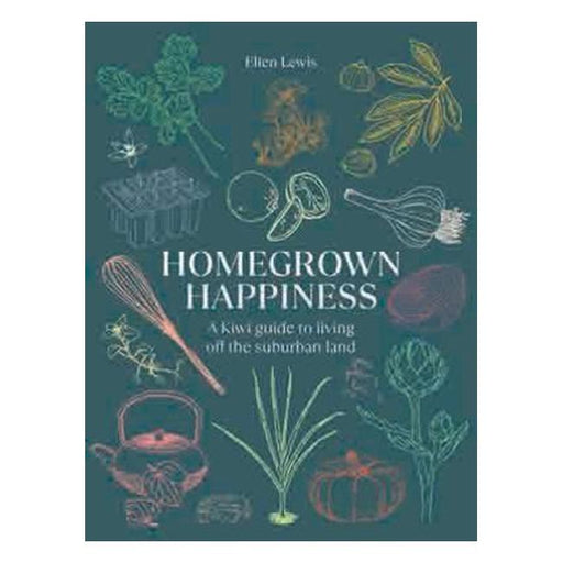 Homegrown Happiness: A Kiwi Guide to Living off the Suburban Land: 2021 - Marston Moor