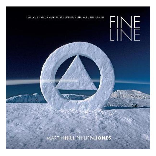 Fine Line: Twelve Environmental Sculptures Encircle the Earth - Martin Hill And Philippa Jones