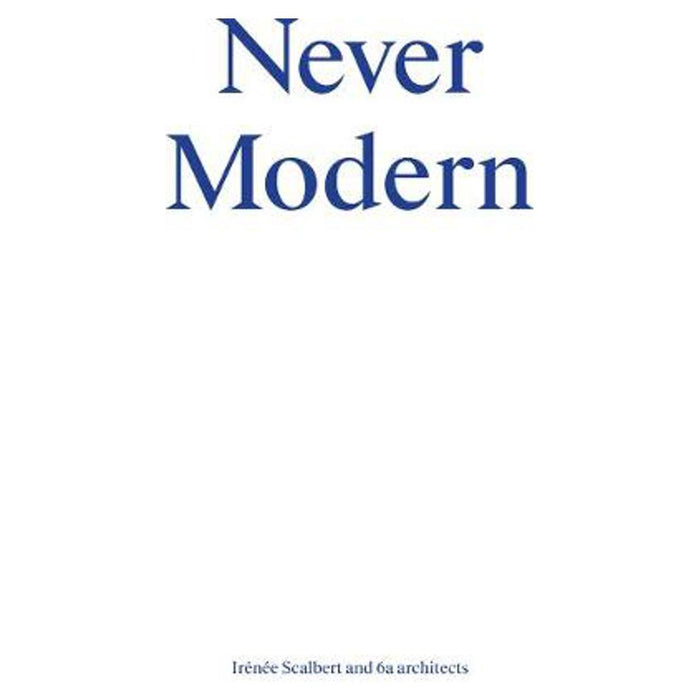 Never Modern | Irenee Scalbert