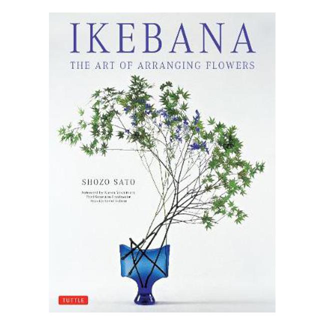 Ikebana: The Art of Arranging Flowers - Shozo Sato