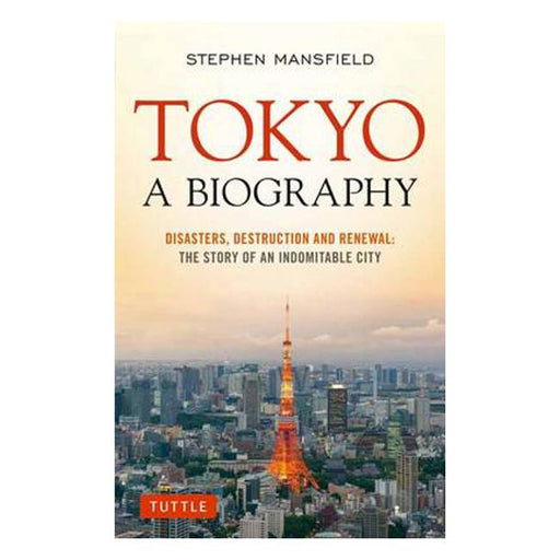 Tokyo A Biography: Disasters, Destruction and Renewal: The Story of an Indomitable City-Marston Moor