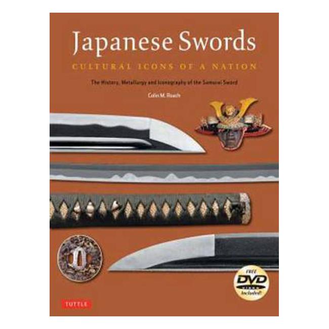 Japanese Swords: Cultural Icons of a Nation; The History, Metallurgy and Iconography of the Samurai Sword - Colin M. Roach