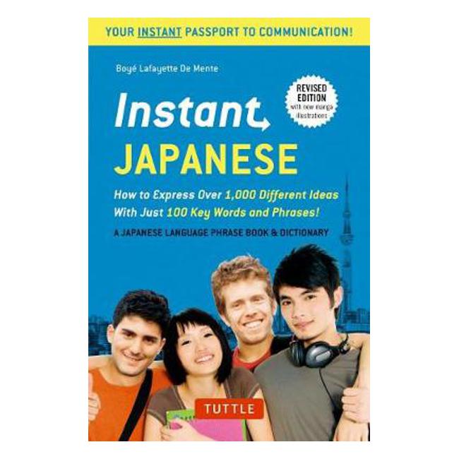 Instant Japanese: How to Express Over 1,000 Different Ideas with Just 100 Key Words and Phrases! (A Japanese Language Phrasebook & Dictionary) Revised Edition - Boye Lafayette De Mente