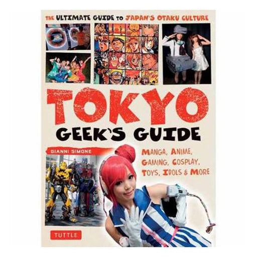 Tokyo Geek's Guide: Manga, Anime, Gaming, Cosplay, Toys, Idols & More-Marston Moor