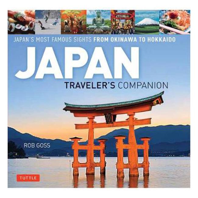 Japan Traveler's Companion: Japan's Most Famous Sights from Hokkaido to Okinawa - Rob Goss