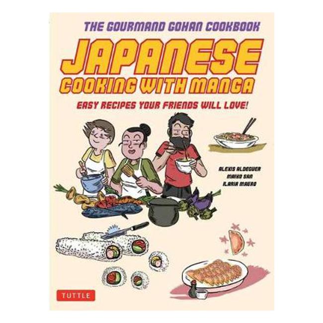 Japanese Cooking with Manga: The Gourmand Gohan Cookbook: 59 Easy Recipes Your Friends will Love! - Alexis Aldeguer