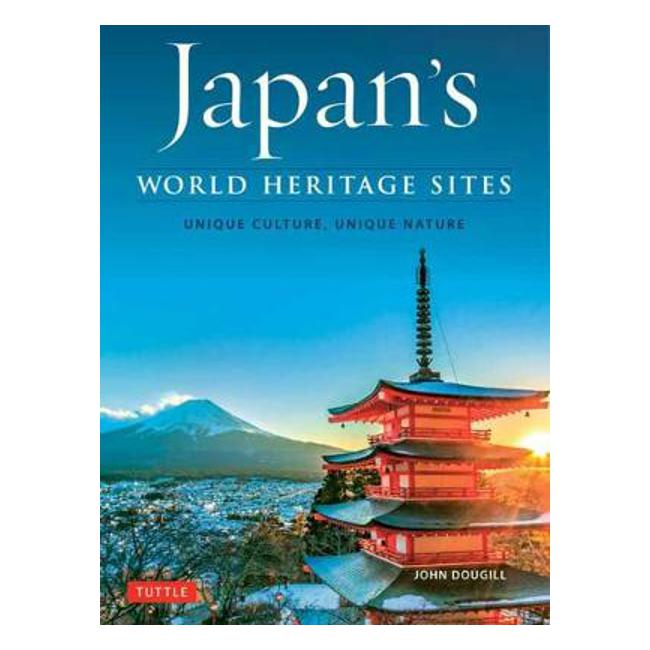 Japan's World Heritage Sites: Unique Culture, Unique Nature - John Dougill
