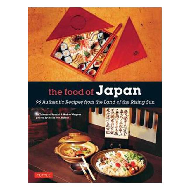 Food of Japan: 96 Authentic Recipes from the Land of the Rising Sun - Takayuki Kosaki