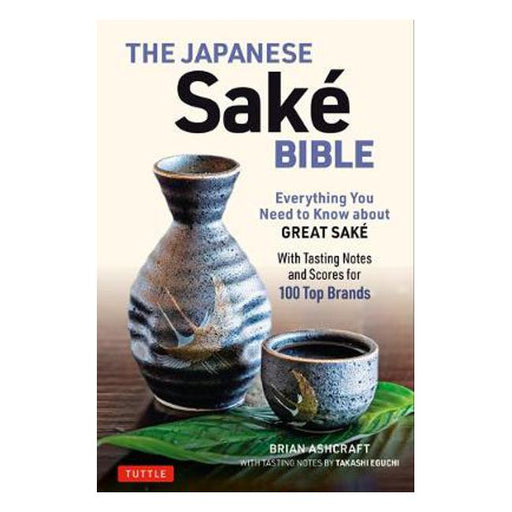 The Japanese Sake Bible: Everything You Need to Know About Great Sake - With Tasting Notes and Scores for 100 Top Brands-Marston Moor