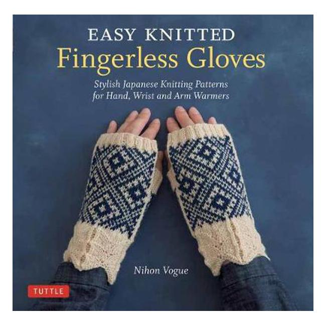 Easy Knitted Fingerless Gloves: Stylish Japanese Knitting Patterns for Hand, Wrist and Arm Warmers - Nihon Vogue