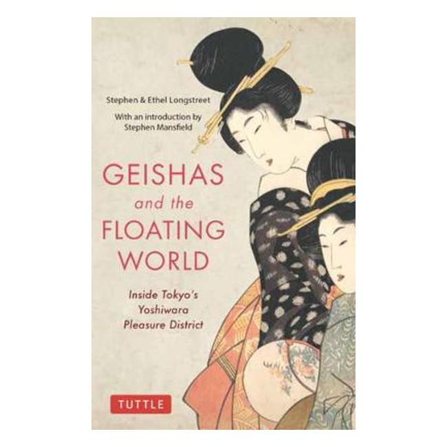 Geishas and the Floating World: Inside Tokyo's Yoshiwara Pleasure District - Stephen Longstreet