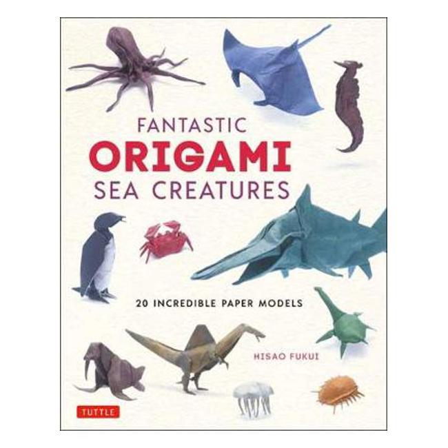 Fantastic Origami Sea Creatures: 20 Incredible Paper Models - Hisao Fukui