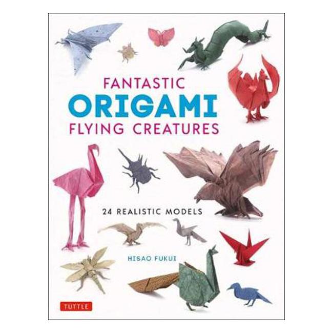 Fantastic Origami Flying Creatures: 24 Realistic Models - Hisao Fukui