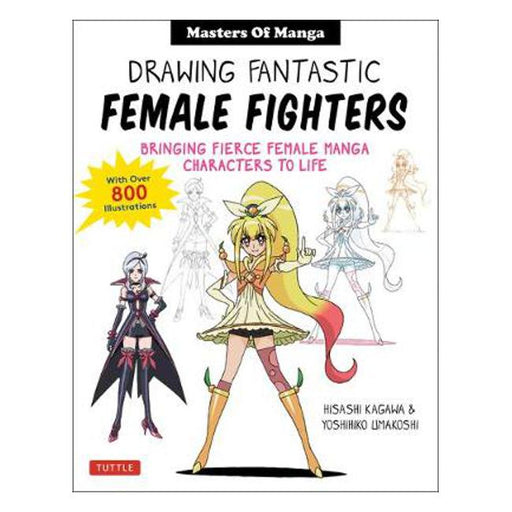 Manga & Anime: Drawing Fantastic Female Fighters: Bringing Fierce Female Manga Characters to Life, with over 1200 Illustrations-Marston Moor