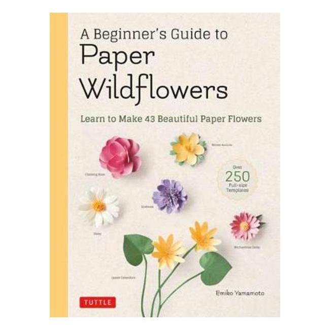 A Beginner's Guide to Paper Wildflowers: Learn to Make 43 Beautiful Paper Flowers - Emiko Yamamoto