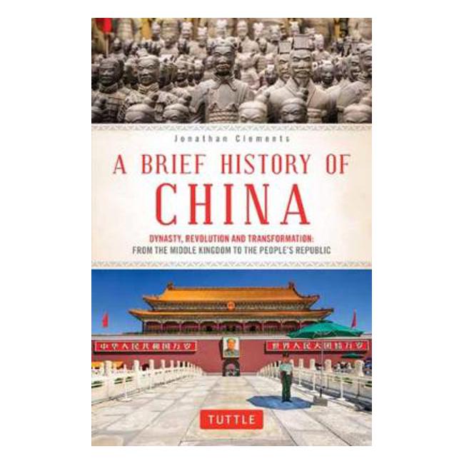 A Brief History of China: Dynasty, Revolution and Transformation: From the Middle Kingdom to the People's Republic - Jonathan Clements