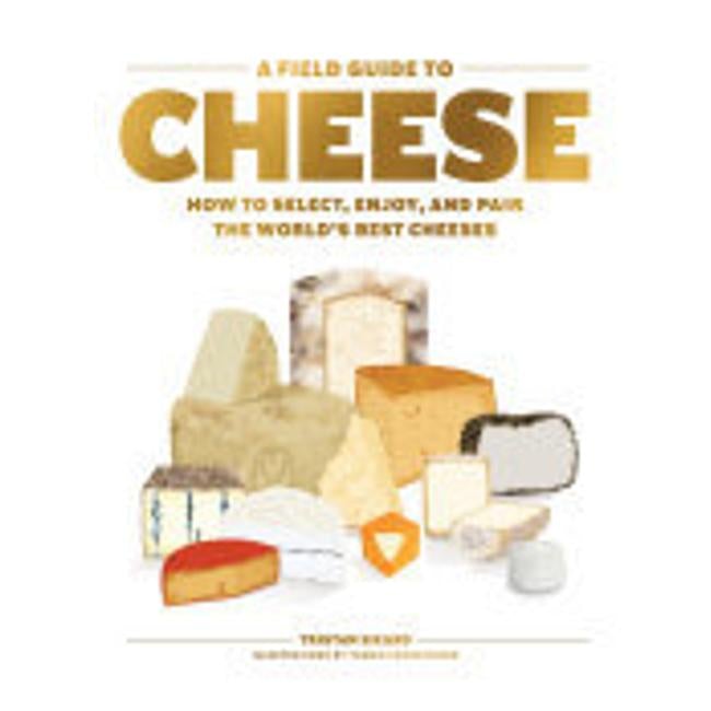 A Field Guide To Cheese: How To Select, Enjoy, And Pair The World'S Best Cheeses - Tristan Sicard
