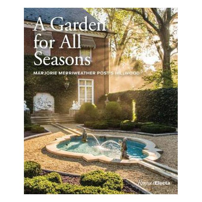 A Garden for All Seasons: Marjorie Merriweather Post's Hillwood - Kate Markert