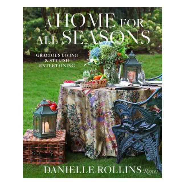 A Home for All Seasons: Gracious Living and Stylish Entertaining - Danielle Rollins