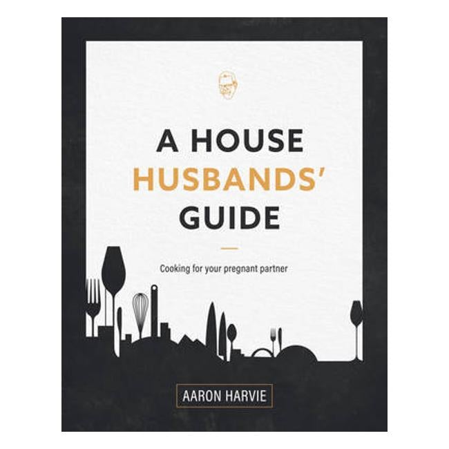 A House Husbands Guide To Pregnancy Cooking - Harvie, Aaron