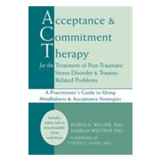 Acceptance And Commitment Therapy For The Treatment Of Post-Traumatic Stress Disorder And Trauma-Related Problems - Ph.D. Darrah Ph.D. & Westrup Robyn Walser
