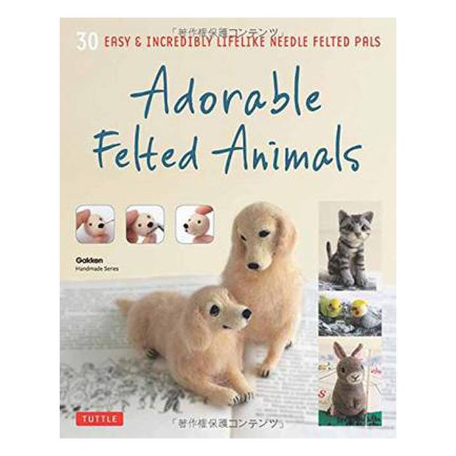 Adorable Felted Animals: 30 Easy and Incredibly Lifelike Needle Felted Pals - Tuttle