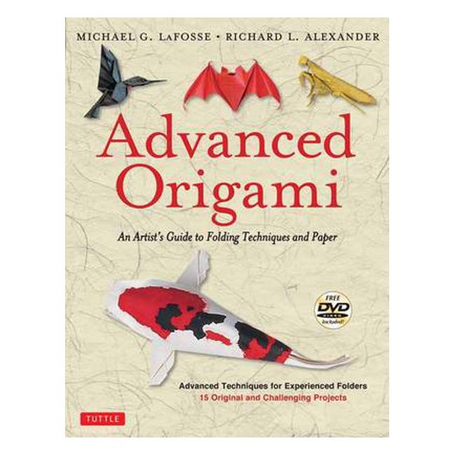 Advanced Origami: An Artist's Guide to Folding Techniques and Paper (Includes New DVD) - Michael G. Lafosse