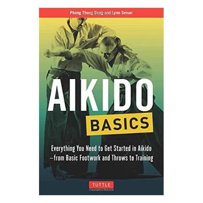 Aikido Basics: Everything You Need to Get Started in Aikido - From Basic Footwork and Throws to Training - Phong Thong Dang