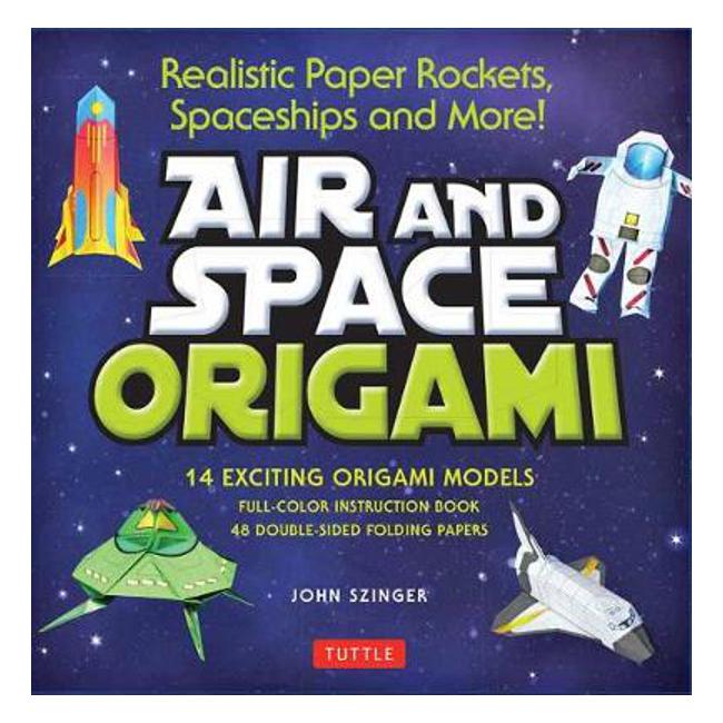 Air and Space Origami Kit: Paper Rockets, Airplanes, Spaceships and More! - John Szinger