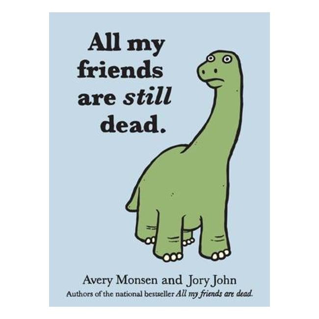 All My Friends Are Still Dead, - Avery Monsen; Jory John