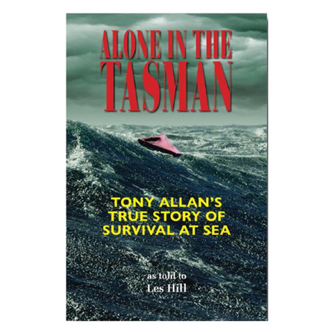 Alone In The Tasman: Tony Allan'S True Story Of Survival At Sea - Les Hill