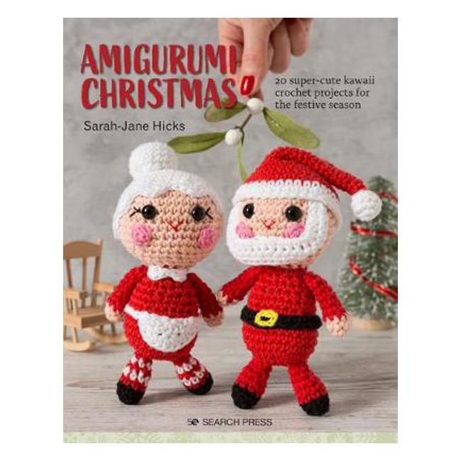 Amigurumi Christmas: 20 Super-Cute Kawaii Crochet Projects for the Festive Season - Sarah-Jane Hicks